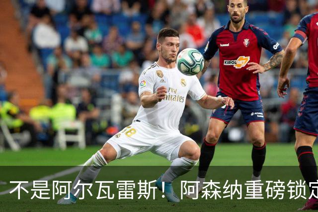 不是阿尔瓦雷斯！阿森纳重磅锁定曼城旧将！蓝月功勋或驰援救急