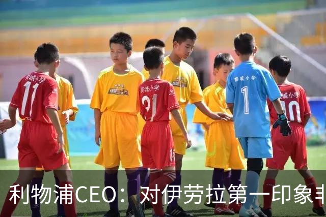 利物浦CEO：对伊劳拉第一印象非常好；解雇斯洛特是艰难决定