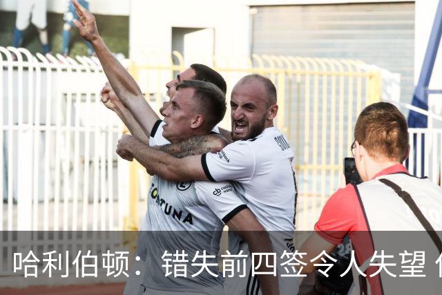 哈利伯顿：错失前四签令人失望 但我们得到了联盟最好中锋之一