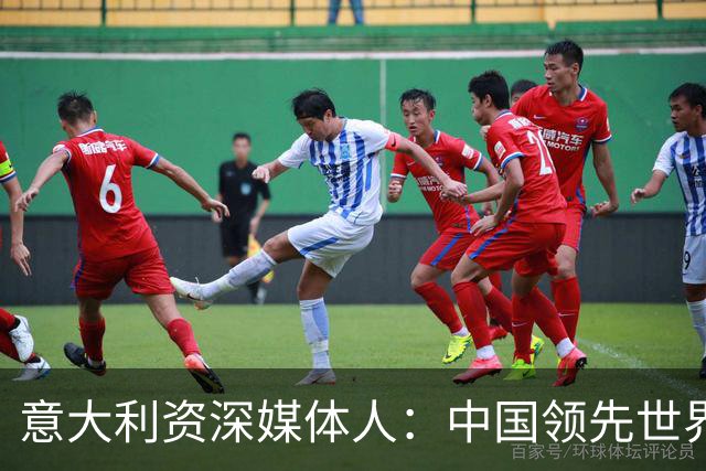 意大利资深媒体人：中国领先世界的领域有很多，足球可以先放一放
