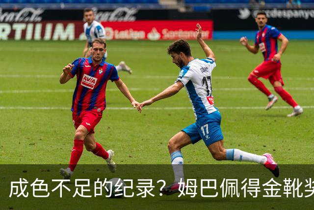 成色不足的纪录？姆巴佩得金靴奖后争议被放大