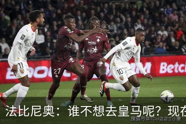 法比尼奥：谁不想去皇马呢？现在我有时间去思考并与经纪人沟通了