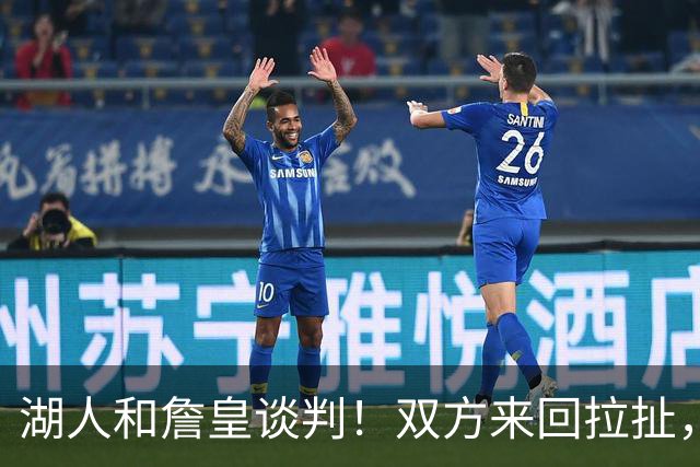 湖人和詹皇谈判！双方来回拉扯，有意14+10顶级中锋，曾要价小里